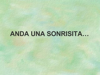ANDA UNA SONRISITA… 