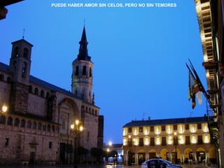 PUEDE HABER AMOR SIN CELOS, PERO NO SIN TEMORES 
 