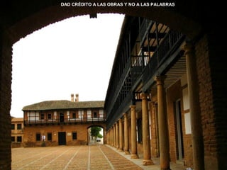 DAD CRÉDITO A LAS OBRAS Y NO A LAS PALABRAS 
 