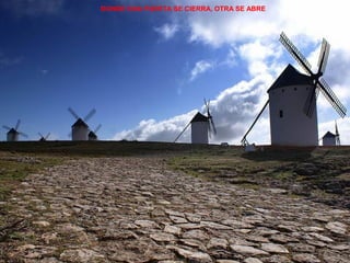 DONDE UNA PUERTA SE CIERRA, OTRA SE ABRE 
 