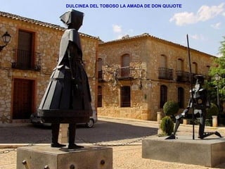 DULCINEA DEL TOBOSO LA AMADA DE DON QUIJOTE 
 