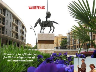 VALDEPEÑAS

El amor y la afición con
facilidad ciegan los ojos
del entendimiento.

 