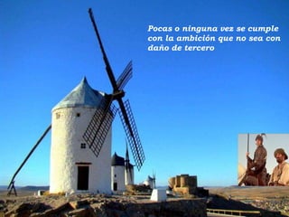 Pocas o ninguna vez se cumple
con la ambición que no sea con
daño de tercero

 