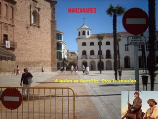 MANZANARES

A quien se humilla, Dios le ensalza.

 