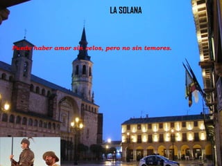 LA SOLANA

Puede haber amor sin celos, pero no sin temores.

 