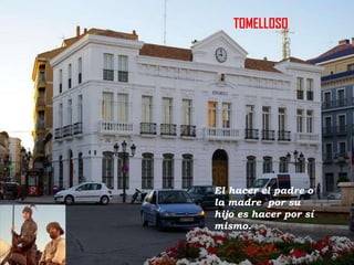 TOMELLOSO

El hacer el padre o
la madre por su
hijo es hacer por sí
mismo.

 