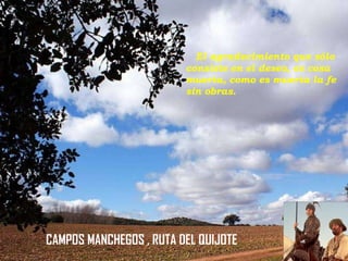 El agradecimiento que sólo
consiste en el deseo, es cosa
muerta, como es muerta la fe
sin obras.

CAMPOS MANCHEGOS , RUTA DEL QUIJOTE

 