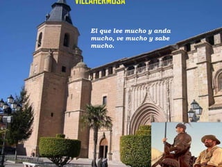 VILLAHERMOSA
El que lee mucho y anda
mucho, ve mucho y sabe
mucho.

 