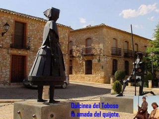 Dulcinea del Toboso
la amada del quijote.

 