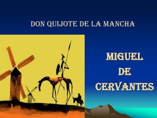 DON QUIJOTE DE LA MANCHA



                MIGUEL
                  DE
              Cervantes
 