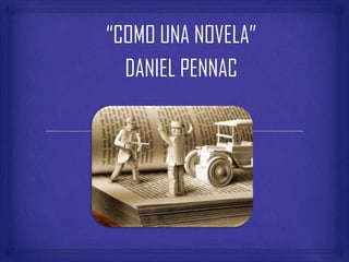 “COMO UNA NOVELA”
DANIEL PENNAC
 