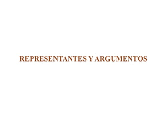 REPRESENTANTES Y ARGUMENTOS
