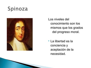 Los niveles del
conocimiento son los
mismos que los grados
del progreso moral.
 La libertad es la
conciencia y
aceptación de la
necesidad.
 