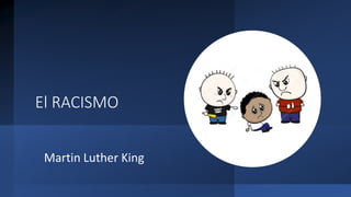 El RACISMO
Martin Luther King
 