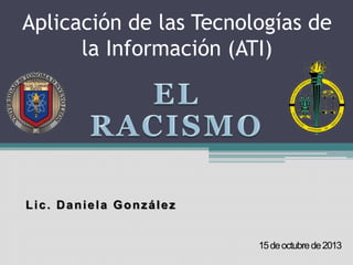 Aplicación de las Tecnologías de
la Información (ATI)
Lic. Daniela González
15deoctubrede2013
 