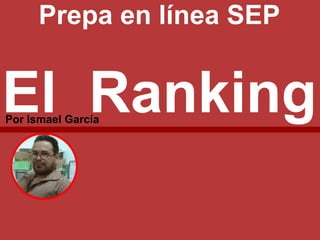 El RankingPor Ismael García
Prepa en línea SEP
 