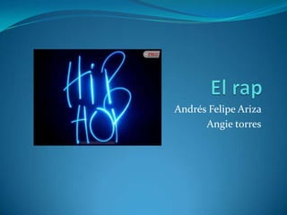 El rap Andrés Felipe Ariza  Angie torres 