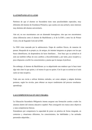 LA ENSEÑANZA EN LA ESO
Partimos de que el alumno en Secundaria tiene unas peculiaridades especiales, muy
diferentes del al...