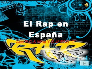 El Rap en España Alex P.O.& Miha Y.G.4º ESO “C” 