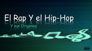 El Rap Y el Hip-Hop
Y sus Origenes
 