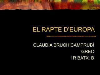 EL RAPTE D’EUROPA
CLAUDIA BRUCH CAMPRUBÍ
GREC
1R BATX. B

 