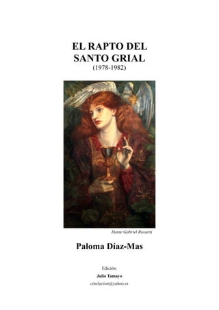 EL RAPTO DEL
SANTO GRIAL
(1978-1982)
Dante Gabriel Rossetti
Paloma Díaz-Mas
Edición:
Julio Tamayo
cinelacion@yahoo.es
 