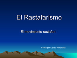 El Rastafarismo El movimiento rastafari. Hecho por Celia y Almudena 
