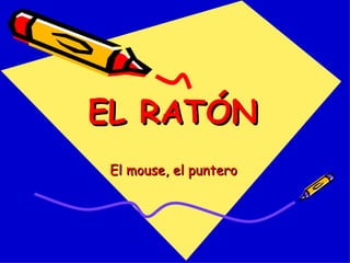 EL RATÓN El mouse, el puntero 