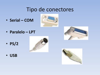 Tipo de conectores
• Serial – COM

• Paralelo – LPT

• PS/2

• USB
 