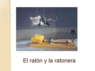 El ratón y la ratonera
 