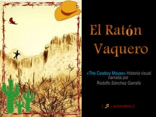 «The Cowboy Mouse»  Historia visual narrada por  Rodolfo Sánchez Garrafa [  – automático ]  