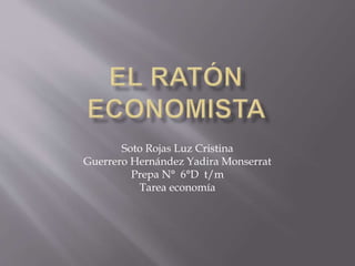 Soto Rojas Luz Cristina
Guerrero Hernández Yadira Monserrat
Prepa N° 6°D t/m
Tarea economía
 