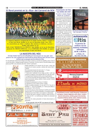 12                                                    Versión pdf. en www.periodicoelraval.blogspot.com                                                 EL RAVAL
                                                                                                         Presentación del libro
El Raval premiat en la «Rua» del Carnaval de BCN
                                                                                                         "Los latidos del cielo"
                                                                                                          Su autor es Javier Alegría,
                                                                                                             director de "El Raval"
                                                                                                         La novela está ambientada en la
                                                                                                         cuenca del Nervión en el periodo
                                                                                                         1959-1982 y siguiendo al perso-
                                                                                                         naje central, recrea el proceso
                                                                                                         de     transformación         que
                                                                                                         experimentó la zona a lo largo
                                                                                                         del final de la dictadura
                                                                                                         franquista y los años de la
                                                                                                         transición, incluyendo el final de
                                                                                                         la siderurgia tras la apro-bación Sala de Actos del Museu Marítim
                                                                                                         de la llamada "reconver-sión        día 14 de abril, 19:45 hs.
                                                                                                         industrial". Paralelamente, la
                                                                                                         obra describe la mentalidad de
                                                                                                         los años en los que se formó la
                                                                                                         generación que hoy ocupa la
                                                                                                                                               autoescola
                                                                                                         mayoría de los cargos directivos
La comparsa Disbauxa acompanyada de la banda Girasol, cultura i tradició en                              en todos los ámbitos (político,
    el barri del Raval, desfilen en la rua de Barcelona desde l´any 1992.                                social, cultural y económico) de
  Es caracteritzen per idear i realitzar elles mateixes la disfressa, carrossa i                         la sociedad española actual.            Tu permiso de
                          desfilar amb música en viu                                                                                            conducir con las
Amb el títol "DISFRUITA LA FRUITA" han desfilat, en la rua de Barcelona,                                                                       máximas facilidades
 guanyant EL PREMI ESPECIAL A LA COMPARSA DE BARRI, en aquest
                     cas, representant el barri del Raval.
                                                                                                                                                   Infórmate
                                                                                                                                                de 8h. a 20:30 h.
                            LA MASCOTA DEL NOU                                                                                                     c/ Pelai, 44
   El Club Futbol Sala Nou de la Rambla ja té mascota però no sap quin nom                                                                      Tel: 933 175 756
posar-li. Per això organitza per Sant Jordi un concurs literari entre els nens i nenes
                  del barri, per aconseguir una breu historia d'ella.
Si vols participar només has de llegir-te les bases i posar-te a escriure un simpàtic conte. Corre la
veu als teus amics i amigues perquè s'animin a Concursar. Si el teu conte és l'escollit tindràs com a
premi una PSP i una samarreta del Club. Anima't i participa!!
                                       Podran participar en el concurs tots els nens i nenes que                     Tel. y Fax: 93 443 98 39
                                       pertanyin als centres escolars, entitats del nostre barri i                  Sant Pau, 90 // L’Om, 3-5
                                       voltants.
                                       Els concursants hauran de tenir entre 7 i 15 anys.
                                       S'admetrà un sol conte per participant.                                        Cosmètica especialitzada amb targeta descompte
                                       * Cada nen/a realitzarà el seu conte en folis i amb una
                                                                                                                                Farmàcia




                                       extensió no superior a tres (format DIN A-4 i per una cara).                                        Mariona Camprubí
                                       * L'organització lliurarà els folis a tots els participants.                                    Sant Pau, 44
                                       * En el revers d'un dels folis han de figurar: Nom i cognoms,                                   93 302 07 48
                                       data de naixement, adreça, telèfon i centre escolar o entitat                    Ortopèdia amb càrrec a la Seguretat Social
                                       a la qual pertanyen.
                                       El termini de presentació és fins al 15 d'abril.
                                       Es lliuraran en el seu centre escolar o entitat.
                                       També es podran presentar a la seu del C.F.S. Nou de la
                                       Rambla, C /. Nou de la Rambla, 14 - baixos (de dilluns a
 He nascut al barri del Poblenou. divendres de 17,00 a 20,30 h).
 De petitó m'han adoptat al Raval. El Jurat del concurs estarà format per membres de la Junta
  Sóc un nou-vingut més.La meva Directiva del C.F.S. Nou de la Rambla, el conseller d'esports
  família és de classe humil però      del districte de Ciutat Vella i un escriptor/a a determinar.
      treballadora. M'agrada la        La decisió del Jurat es donarà a conèixer a partir del dia 2
   diversitat d'ètnies. M'encanta      de maig de 2011 i es notificarà per telèfon al concursant
    jugar pels carrers del barri.
                                       guanyador.
       Vull que siguem amics.
   No tinc nom. Per això vull que      Entre tots els contes presentats el Jurat seleccionarà un
     me'n busqueu un d'alegre i        guanyador.
              divertit.                   El conte guanyador rebrà una PSP i una samarreta de l'equip.

                                                                                                               100
                                                                                                              ANYS




                                                                          C/ SANT PAU, 23 - TEL. 93 412 52 81 - BARACELONA
 