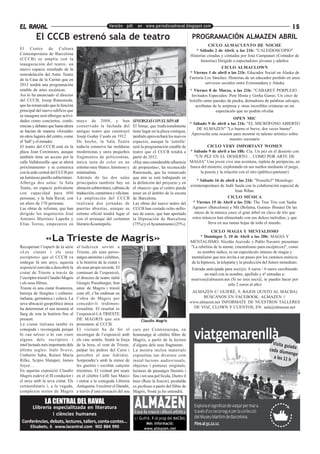 EL RAVAL                                                 Versión pdf. en www.periodicoelraval.blogspot.com                                                                   15
          El CCCB estrenó sala de teatro                                                                         PROGRAMACIÓN ALMAZEN ABRIL
                                                                                                                           CICLO ALMACUENTO DE NOCHE
El Centre de Cultura                                                                                               * Sábado 2 de Abril, a las 21h: "CALEIDOSCOPIO"
Contemporània de Barcelona                                                                                      Historias creadas y contadas por José Campanari (Contador de
(CCCB) se amplía con la                                                                                               historias) Dirigido a espectadores jóvenes y adultos
inauguración del teatro, un
nuevo espacio resultado de la                                                                                                      CICLO ALMACLOWN
remodelación del Antic Teatre                                                                                   * Viernes 1 de abril a las 21h: Educador Social en Alaska de
de la Casa de la Caritat que en                                                                                 Factoría Los Sánchez. Historias de un educador perdido en unos
2012 tendrá una programación                                                                                             servicios sociales entre Extremadura y Alaska
estable de artes escénicas.                                                                                     * Viernes 8 de Marzo, a las 21h: "CABARET PERPLEJO .
Así lo ha anunciado el director                                                                                  Invitados Especiales: Pere Hosta y Gorka Ganso. Un circo de
del CCCB, Josep Ramoneda,                                                                                       bolsillo entre paredes de piedra, domadores de palabras salvajes,
que ha remarcado que la función                                                                                    acróbatas de la sorpresa y otras increíbles criaturas en un
principal del nuevo edificio que                                                                                                espectáculo que no podrás olvidar
se inaugura será albergar activi-
                                                                                                                                       OPEN MIC
dades como conciertos, confe-        mayo de 2008, y han                 SINERGIAS CON EL SÓNAR
                                                                                                           * Sábado 9 de abril a las 21h: "EL MICRÓFONO ABIERTO
rencias y debates que hasta ahora    conservado la fachada del           El Sónar, que tradicionalmente
                                                                                                                DE ALMAZEN" "Lo bueno si breve, dos veces bueno".
se hacían de manera «forzada»        antiguo teatro que construyó        tiene lugar en la plaza contigua,
                                                                                                            Aprovecha esta ocasión para mostrar tu talento artístico sobre
en otros lugares del centro, como    Josep Goday Casals en 1912.         también aprovechará los nuevos
                                                                                                                                     nuestro escenario
el ‘hall’ y el mirador.              De hecho, la Sala Teatre            espacios, aunque la ‘estrella’
El teatro del CCCB está en la        todavía conserva las molduras       será la programación estable de              CICLO VERY IMPORTANT WOMEN
plaza Joan Coromines, aunque         modernistas y unos pequeños         teatro que el CCCB tendrá a * Sábado 9 de abril a las 18h: Cía. Un pez en el desierto con
también tiene un acceso por la       fragmentos de policromías,          partir de 2012.                      "UN PEZ EN EL DESIERTO… COMO POR ARTE DE
calle Valldonzella -que se abrirá    única nota de color en un           «Hay una considerable afluencia MAGIA" Una joven vive una aventura, repleta de peripecias, en
próximamente- y se comunica          entorno muy blanco, luminoso y      de propuestas», ha reconocido busca del misterio, explorando en sus sueños mediante el juego,
con la sede central del CCCB por     minimalista.                        Ramoneda, que ha remarcado               la poesía y la relación con el otro (público-partener)
un luminoso pasillo subterráneo.     Además de las dos salas             que aún se está trabajando en
                                                                                                                * Sábado 16 de abril a las 21h: "Posseïts3" Monólogo
Alberga dos salas: la Sala           principales también hay un          la definición del proyecto y en
                                                                                                           extratemporáneo de Judit Saula con la colaboración especial de
Teatre, un espacio polivalente       almacén subterráneo, cabinas de     el «hueco» que el centro pueda
                                                                                                                                        Joan Ribas.
con capacidad para 600               traducción, camerinos y oficinas.   tener en el ámbito de la escena
personas, y la Sala Raval, con       La ampliación del CCCB              de Barcelona.                                             CICLO MÚSICA
un aforo de 170 personas.            realizará dos jornadas de           Las obras del nuevo teatro del      * Viernes 15 de Abril a las 21h: The Tree Trio con Sasha
Las obras de reforma, que han        puertas abiertas, aunque su         CCCB han costado ocho millo-       Agranov (Barcelona) y Mû (Bolama, Guinea- Bissau) De las
dirigido los arquitectos José        estreno oficial tendrá lugar el     nes de euros, que han aportado       raíces de la música crece el gran árbol en clave de trío que
Antonio Martínez Lapeña y            con el arranque del certamen        la Diputación de Barcelona          estos músicos han alimentado con sus dulces melodías, y que
Elías Torres, empezaron en           literario Kosmópolis.               (75%) y el Ayuntamiento (25%).                lleva en sus ramas hojas de todo el mundo.
                                                                                                                           CICLO MAGIA Y MENTALISMO
                «La Trieste de Magris»                                                                                * Domingos 3, 10 de Abril a las 20h: MAGIA Y
                                                                                                                MENTALISMO. Nicolás Acevedo y Pablo Navarro presentan:
Recuperant l’esperit de la sèrie     al·ludeixen sovint a                                                       "La rebelión de la mente, (mentalismo para escépticos)", como
«Les ciutats i els seus              Trieste, als seus perso-                                                       su nombre indica, es un espectáculo intenso de magia y
escriptors» que el CCCB va           natges anònims i cèlebres,                                                 mentalismo que nos invita a un paseo por los caminos oníricos
endegar fa uns anys, aquesta         a la història de la ciutat i                                               de la hipnosis, la telepatía y la predicción del futuro inmediato.
exposició convida a descobrir la     als seus propis records. El                                                Entrada anticipada para soci@s: 8 euros / 6 euros escribiendo
ciutat de Trieste a través de        comissari de l’exposició,                                                          un mail con tu nombre, apellido y nº entradas a:
l’escriptor triestí Claudio Magris   el director de teatre italià                                               reservas@almazen.net (Si no eres soci@, te puedes hacer por
i els seus llibres.                  Giorgio Pressburger, bon                                                                         sólo 2 euros al año)
Trieste és una ciutat fronterera,    amic de Magris i triestí
barreja de llengües i cultures:      com ell, s’ha endinsat en                                                   ALMAZEN C/ GUIFRÉ, 9, BAJOS (JUNTO AL MACBA)
italiana, germànica i eslava. La     l’obra de Magris per                                                             BÚSCANOS EN FACEBOOK: ALMAZEN //
seva ubicació geopolítica única      concedir-li tridimen-                                                      www.almazen.net INFORMATE DE NUESTROS TALLERES
ha determinat el seu tarannà al      sionalitat. El resultat és                                                   DE VOZ, CLOWN Y CUENTOS, EN: aula@almazen.net
llarg de tota la història fins al    l’exposició LA TRIESTE
present.                             DE MAGRIS que ara                        Claudio Magris
La ciutat italiana també és          presentem al CCCB.
coneguda i reconeguda perquè         El visitant ha de fer el            curs per Centreeuropa, en
hi van néixer o hi van viure         recorregut de l’exposició amb       homenatge al cèlebre llibre de
alguns dels escriptors i             els cinc sentits. Sentir la força   Magris, a partir de la lectura
intel·lectuals més importants dels   de la bora, el vent de Trieste,     d’alguns dels seus fragments.                                                           Visita gu
                                                                                                                                                                           ia
últims segles: Italo Svevo,          palpar les pedres del Carst i       La mostra inclou materials                                                            cada diu da
Umberto Saba, Rainer Maria
                                                                                                                                                                        menge
                                     percebre el mar Adriàtic.           expositius tan diversos com                                                             a les 11 h
Rilke, Scipio Slataper, James        Sorprendre’s amb la remor de        instal·lacions audiovisuals,
Joyce…                               les guerres i escoltar cançons      objectes i pintures originals,
En aquesta exposició Claudio         triestines. El visitant pot seure   lectures de passatges literaris i
Magris esdevé el fil conductor i     en el cèlebre Caffè San Marco       fins i tot una pel·lícula, Dietro il
el nexe amb la seva ciutat. Els      i entrar a la coneguda Libreria     buio (Rere la foscor), produïda
extraordinaris i, a la vegada,       Antiquaria. I recórrer el Danubi,   ex professo a partir del llibre de
complexos textos de Magris           a través d’una evocació del seu     Magris, Vostè ja ho entendrà.

               LA CENTRAL DEL RAVAL
        Llibreria especialitzada en literatura
                  i ciències humanes
                                                                          c/ Guifré, 9 (A prop del MACBA)
 Conferències, debats, lectures, tallers, conta-contes...                        Més informació:
      Elisabets, 6 www.lacentral.com 902 884 990                                www.almazen.net
 