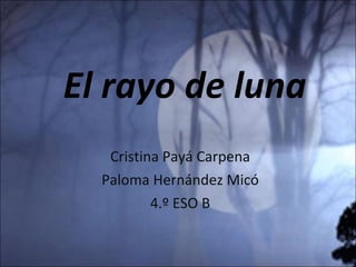 El rayo de luna Cristina Payá Carpena Paloma Hernández Micó 4.º ESO B 