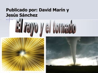 Publicado por: David Marín y Jesús Sánchez El rayo y el tornado 
