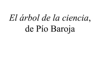 El árbol de la ciencia , de Pío Baroja 
