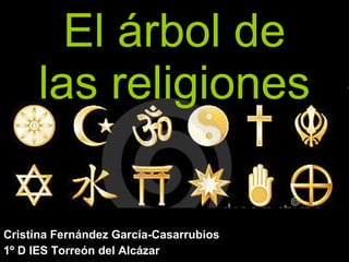 El árbol de las religiones Cristina Fernández García-Casarrubios 1º D IES Torreón del Alcázar 