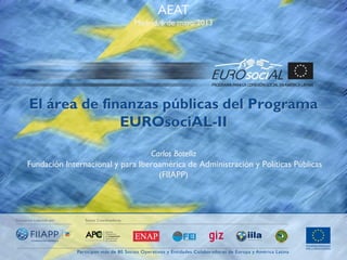 AEAT
Madrid, 6 de mayo 2013

El área de finanzas públicas del Programa
EUROsociAL-II
Carlos Botella
Fundación Internacional y para Iberoamérica de Administración y Políticas Públicas
(FIIAPP)

 
