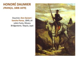 Daumier, Don Quixot i
Sancho Panza, 1849, oli
sobre fusta, Museu
Bridgestone, Tòquio, Japó
Júlia López Valera
HONORÉ DAUMIER
(FRANÇA, 1808-1879)
 