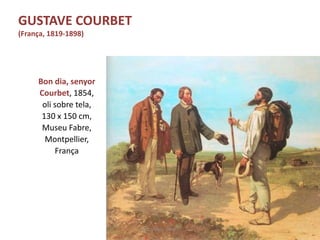 Bon dia, senyor
Courbet, 1854,
oli sobre tela,
130 x 150 cm,
Museu Fabre,
Montpellier,
França
Júlia López Valera
GUSTAVE COURBET
(França, 1819-1898)
 
