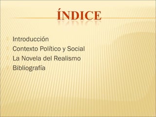    Introducción
   Contexto Político y Social
   La Novela del Realismo
   Bibliografía
 