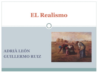 EL Realismo




ADRIÀ LEÓN
GUILLERMO RUIZ
 