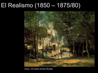 El Realismo (1850 – 1875/80) Corot – El molino de San Nicolás 