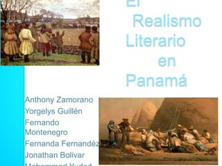 El
Realismo
Literario
en
Panamá
Anthony Zamorano
Yorgelys Guillén
Fernando
Montenegro
Fernanda Fernandéz
Jonathan Bolivar
 