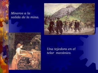 Mineros a la salida de la mina.   Una tejedora en el telar  mecánico. 