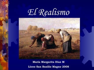 El Realismo Maria Margarita Díaz M Liceo San Basilio Magno 2008 