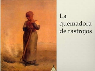 La
quemadora
de rastrojos
 