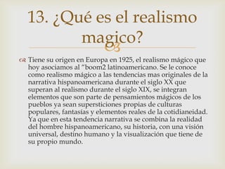 13. ¿Qué es el realismo
         magico?
            
 Tiene su origen en Europa en 1925, el realismo mágico que
  hoy a...