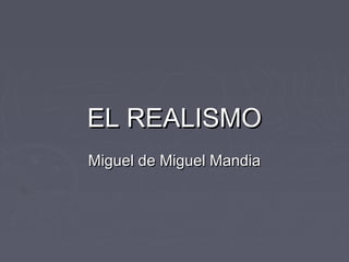 EL REALISMO
Miguel de Miguel Mandia
 